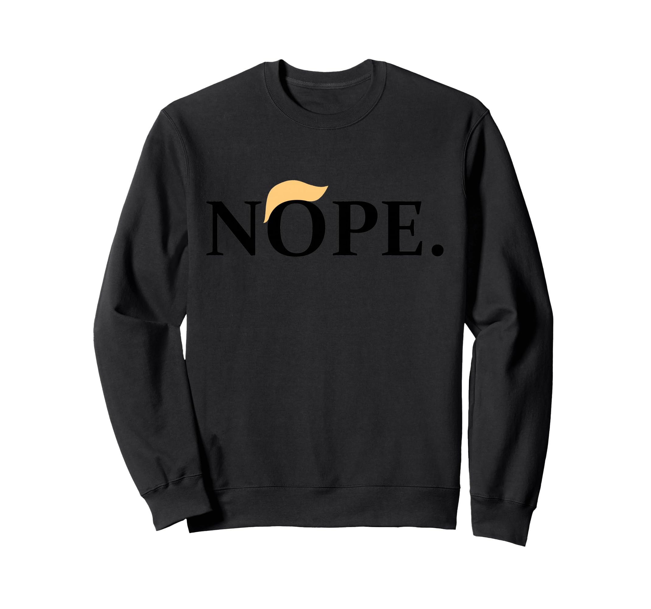 Anti Trump Nope Sweatshirt - Casual Everyday Wear for Adults - T-Shirt, Sweatshirt, Hoodie