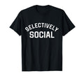Selectively Social Inspirational T-Shirt - Novelty Apparel Unisex - T-Shirt, Sweatshirt, Hoodie