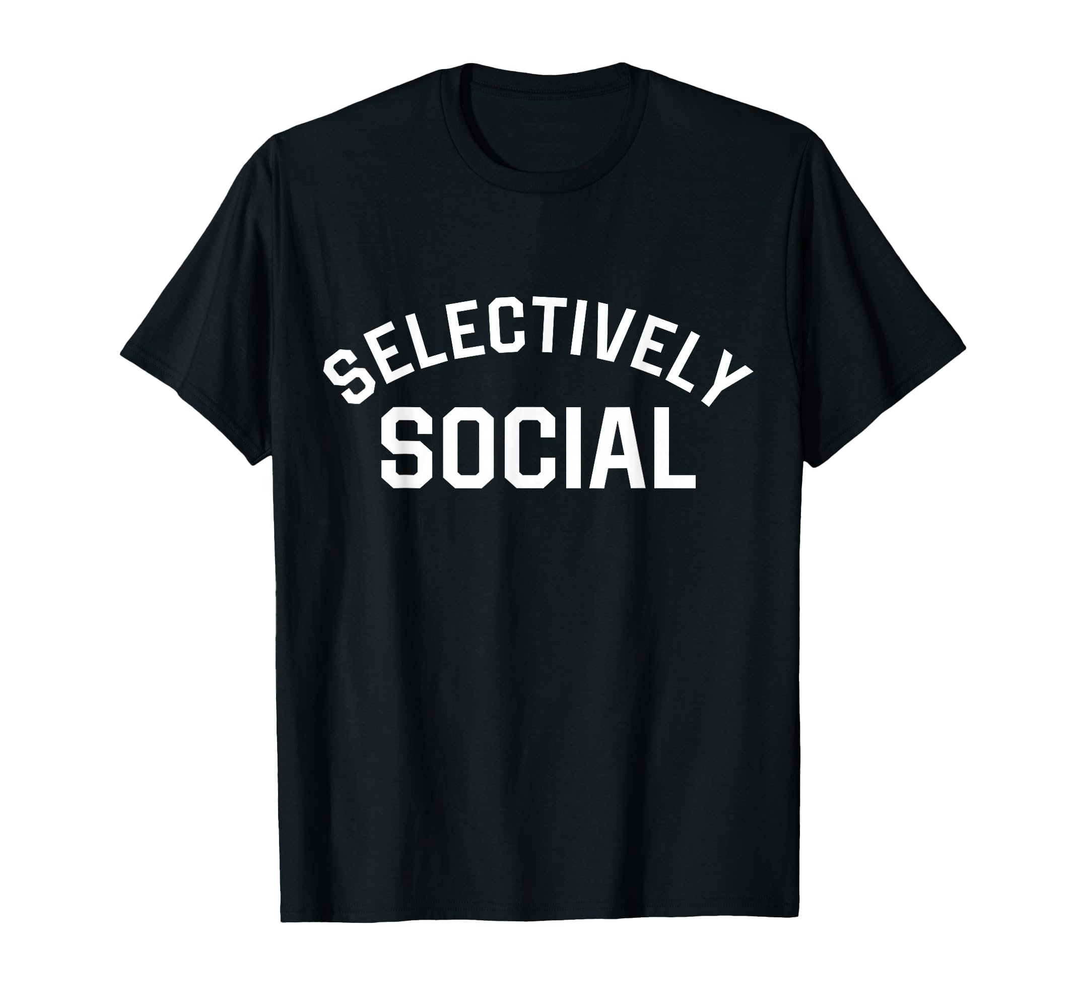 Selectively Social Inspirational T-Shirt - Novelty Apparel Unisex - T-Shirt, Sweatshirt, Hoodie