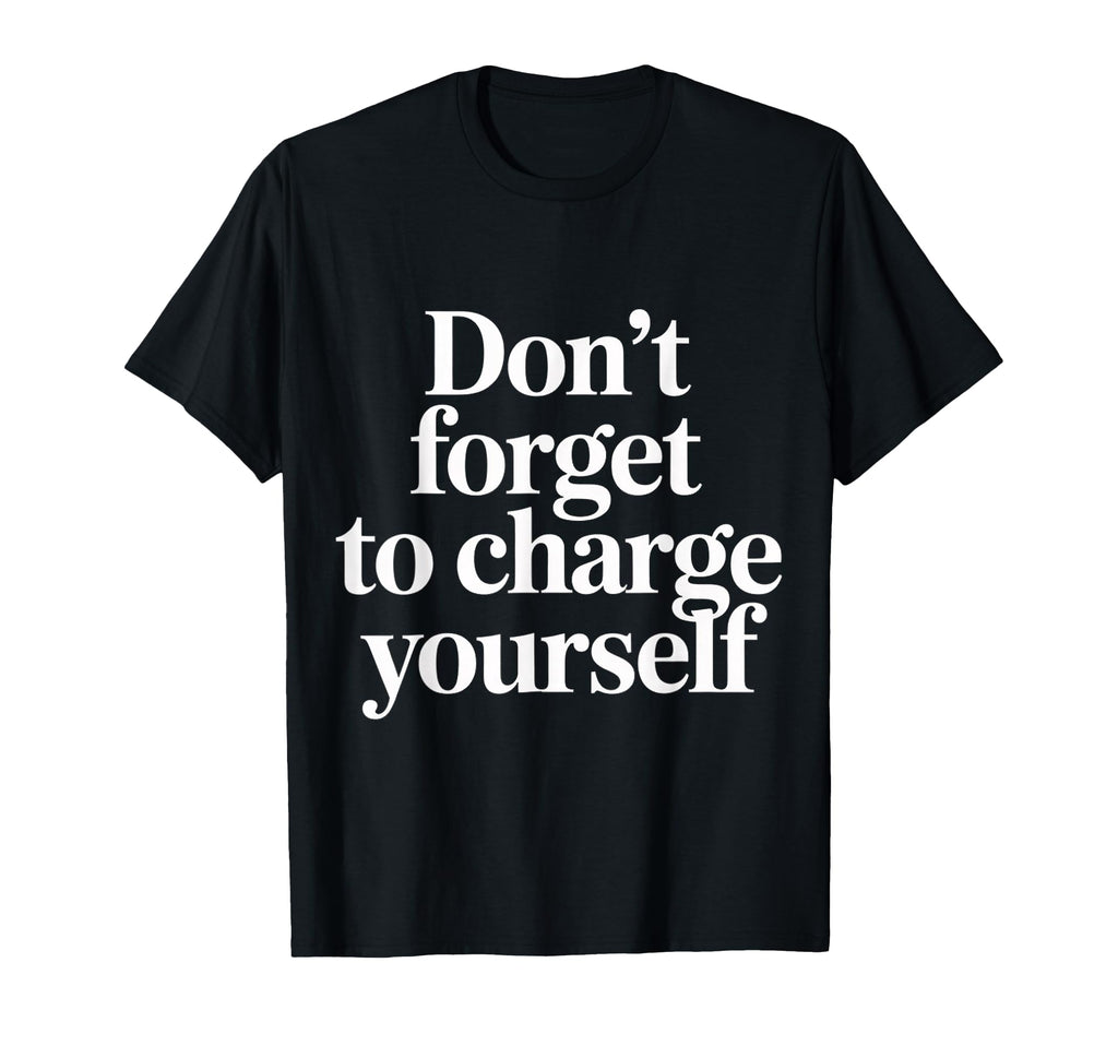 Dont Forget To Charge Yourself Self T-Shirt - Aesthetic Graphic Unisex - T-Shirt, Sweatshirt, Hoodie