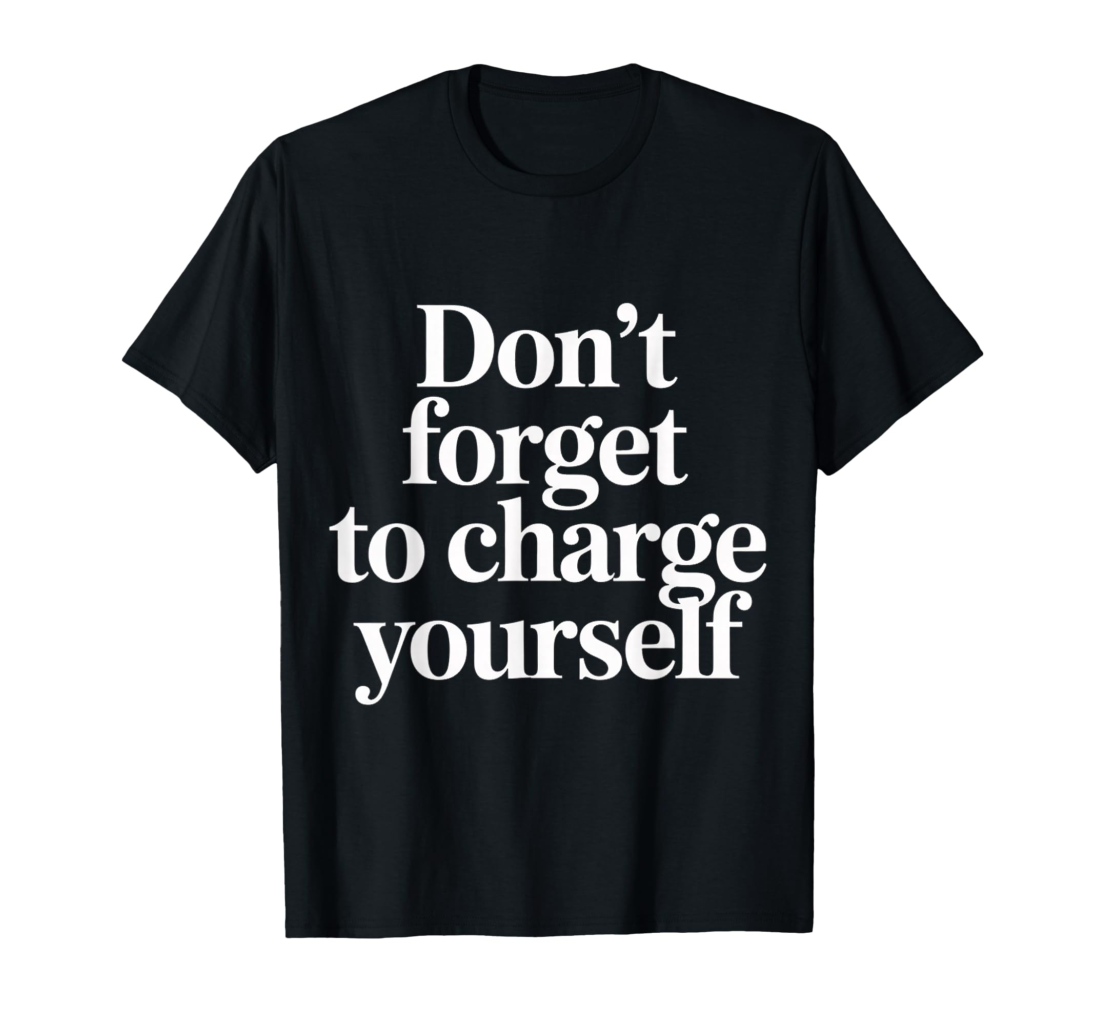 Dont Forget To Charge Yourself Self T-Shirt - Aesthetic Graphic Unisex - T-Shirt, Sweatshirt, Hoodie