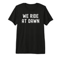 We Ride Dawn Distressed Tri Blend T-Shirt - Casual Everyday Wear Unisex - T-Shirt, Sweatshirt, Hoodie