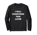 I Will Overthink This Later Funny T-Shirt - Casual Everyday Wear Unisex - T-Shirt, Sweatshirt, Hoodie
