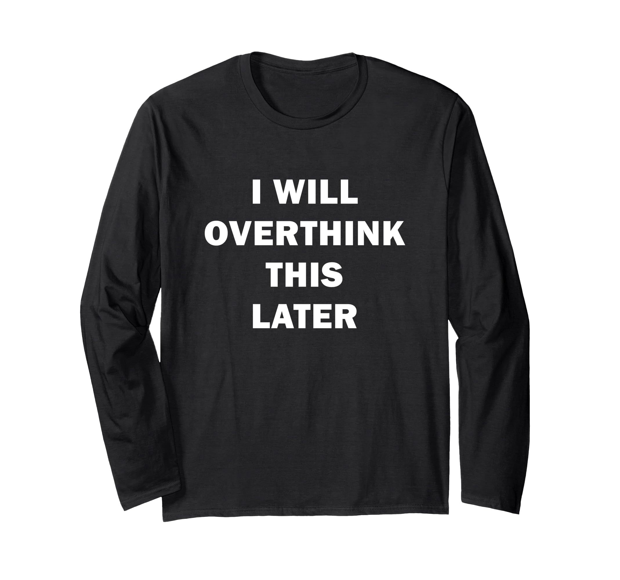 I Will Overthink This Later Funny T-Shirt - Casual Everyday Wear Unisex - T-Shirt, Sweatshirt, Hoodie