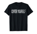 Center Yourself Distressed T-Shirt - Casual Everyday Wear Men Women - T-Shirt, Sweatshirt, Hoodie