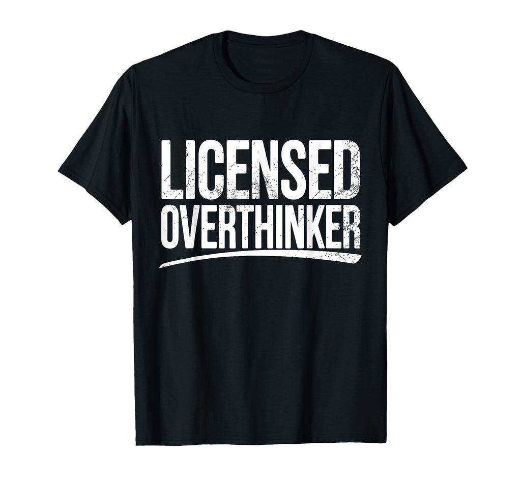 Licensed Overthinker Funny Sarcastic T-Shirt - Fun Novelty Design Unisex - T-Shirt, Sweatshirt, Hoodie