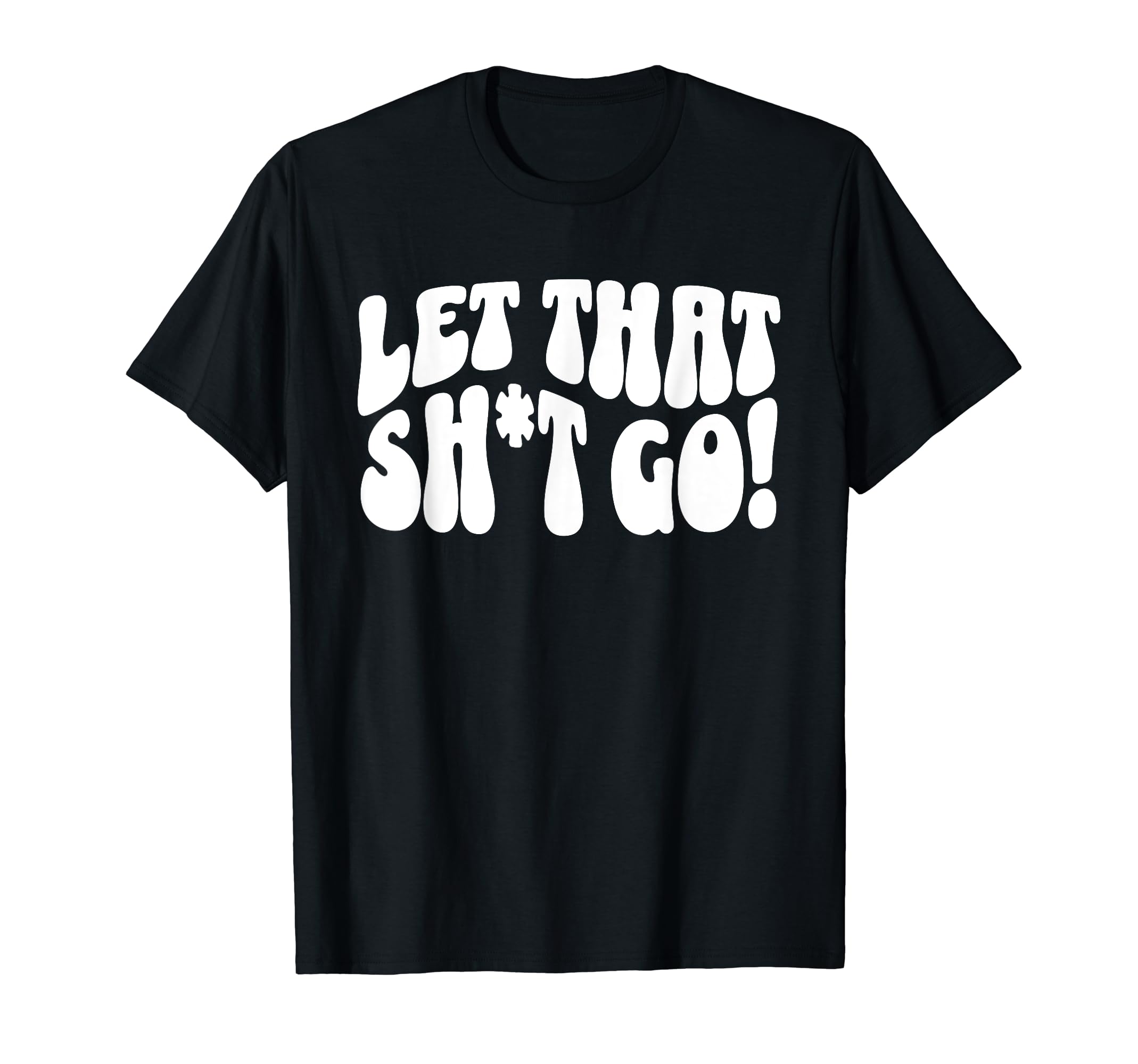Let That Sht Go Funny Mental Health T-Shirt - Graphic Print Men Women - T-Shirt, Sweatshirt, Hoodie