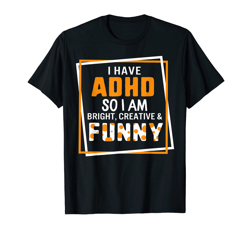 I Have Adhd So I Am Bright T-Shirt - Casual Everyday Wear Men Women - T-Shirt, Sweatshirt, Hoodie