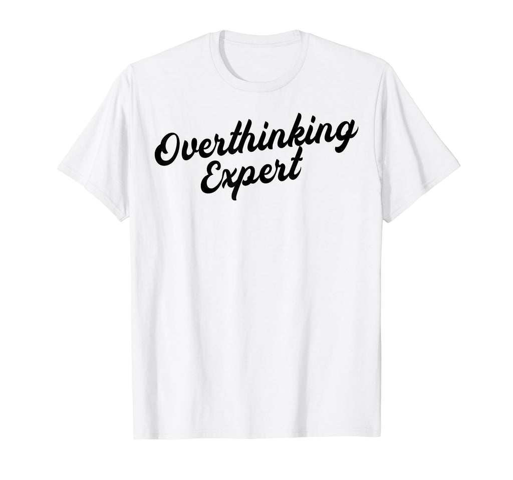 Overthinking Expert Depression T-Shirt - Casual Everyday Wear Unisex - T-Shirt, Sweatshirt, Hoodie