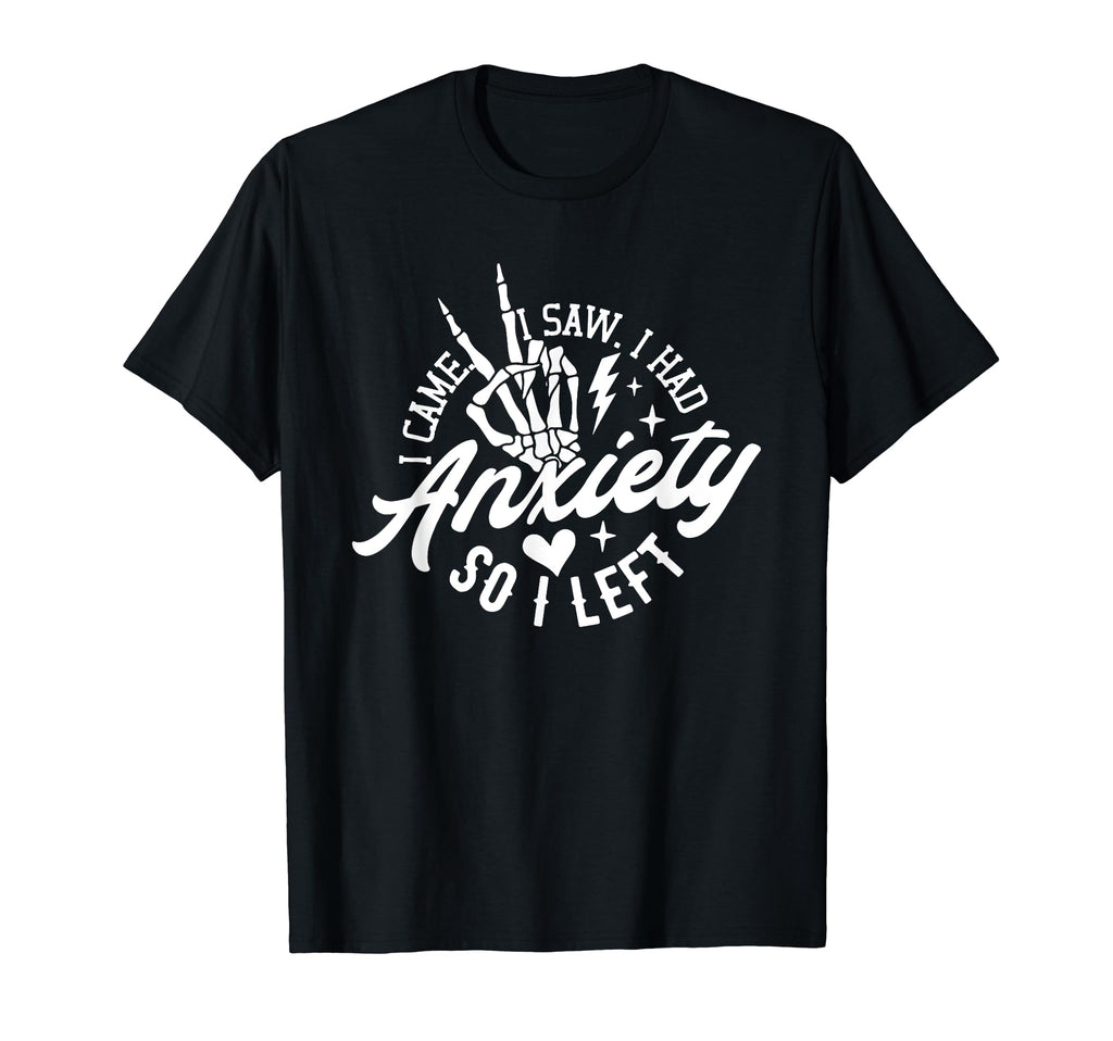 I Came I Saw I Had Anxiety So I Left T-Shirt - Trendy Graphic Unisex - T-Shirt, Sweatshirt, Hoodie