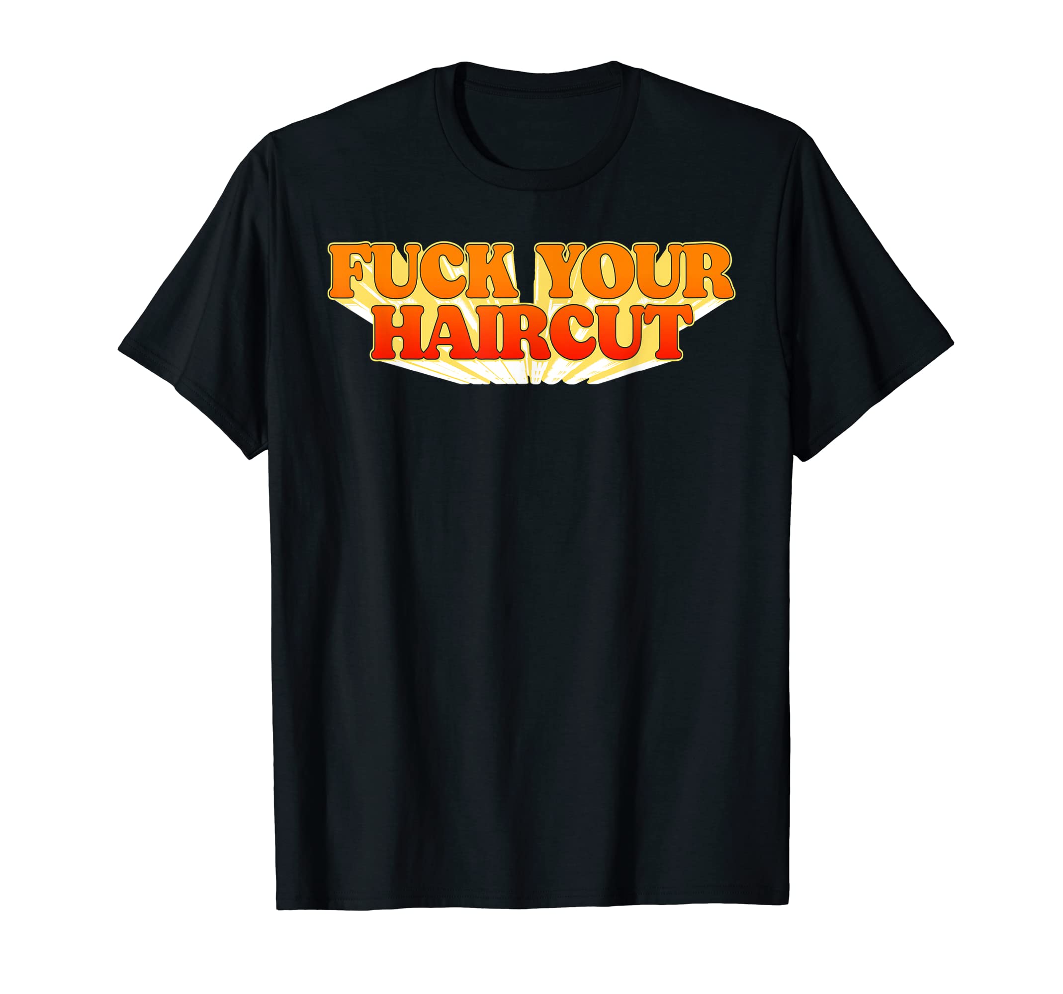 Fuck Your Haircut Funny Rebel Typography T-Shirt - Streetwear Style Unisex - T-Shirt, Sweatshirt, Hoodie