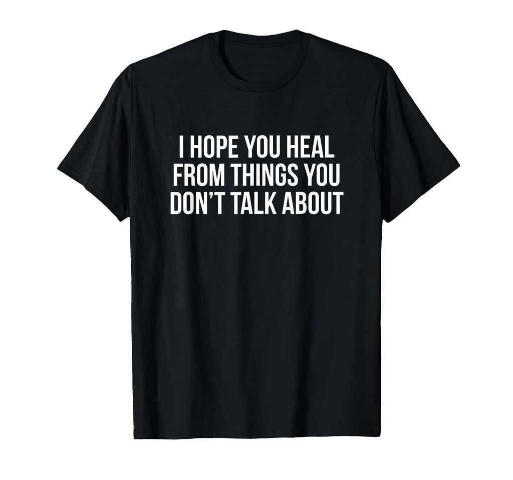 I Hope You Heal From Things You Dont T-Shirt - Streetwear Style Men Women - T-Shirt, Sweatshirt, Hoodie