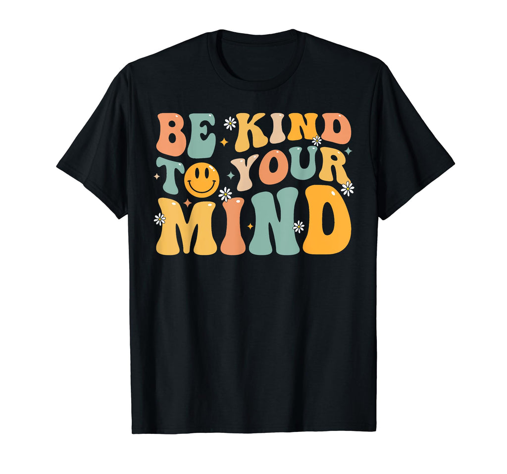 Be Kind To Your Mind Mental Health T-Shirt - Novelty Apparel Men Women - T-Shirt, Sweatshirt, Hoodie