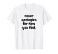 Never Apologise How You Feel Mental T-Shirt - Trendy Graphic Men Women - T-Shirt, Sweatshirt, Hoodie