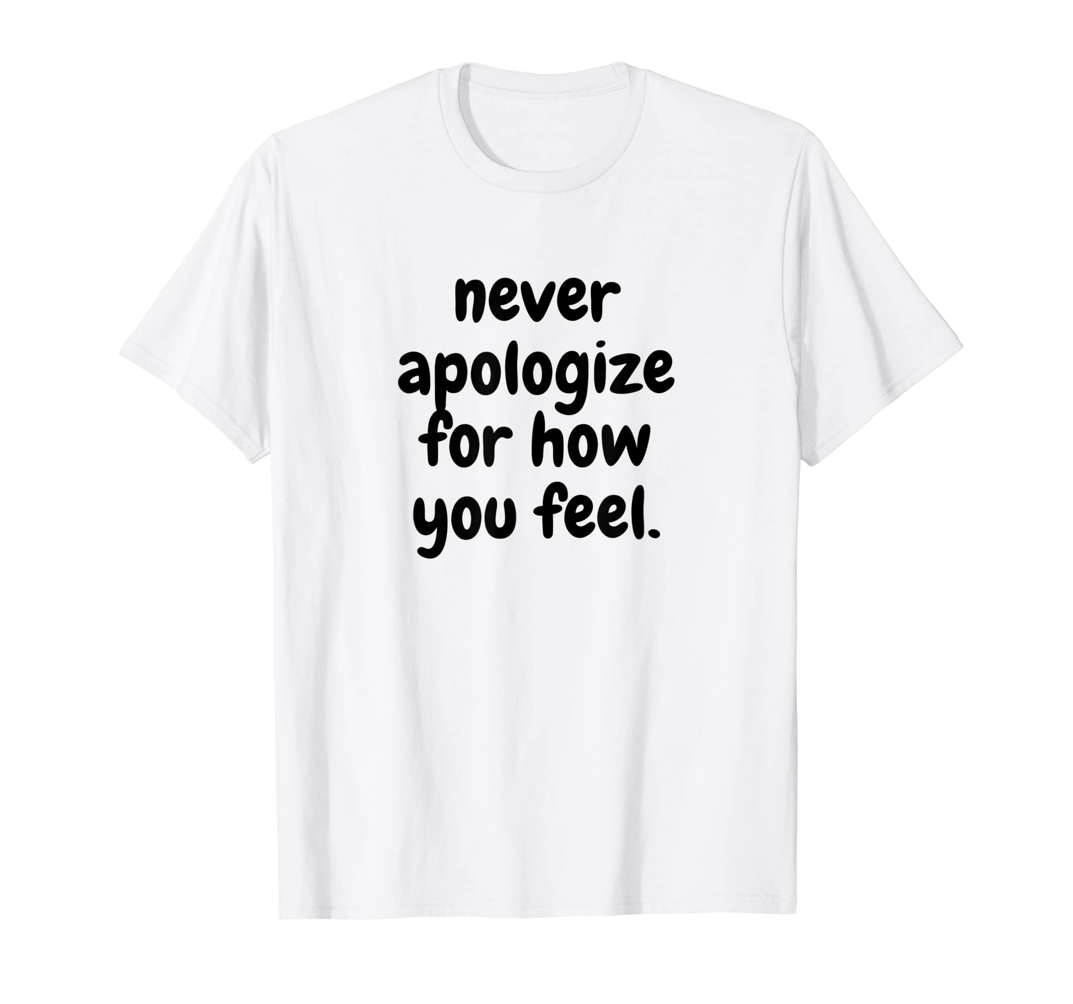 Never Apologise How You Feel Mental T-Shirt - Trendy Graphic Men Women - T-Shirt, Sweatshirt, Hoodie