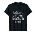 Hold Let Me Over Think This Funny T-Shirt - Fun Novelty Design for Adults - T-Shirt, Sweatshirt, Hoodie