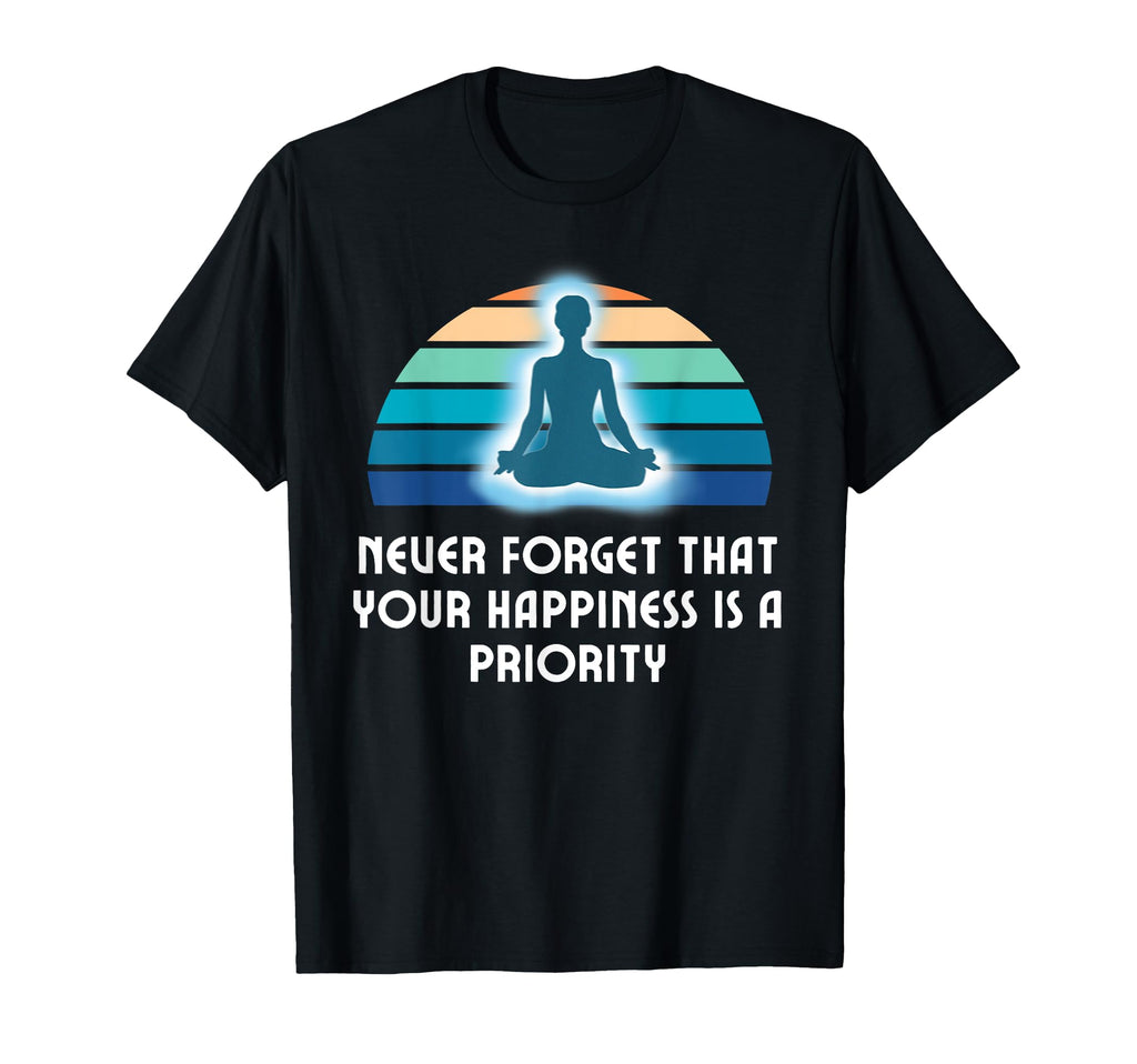 Your Happiness Is Priority Meditative T-Shirt - Novelty Apparel Men Women - T-Shirt, Sweatshirt, Hoodie