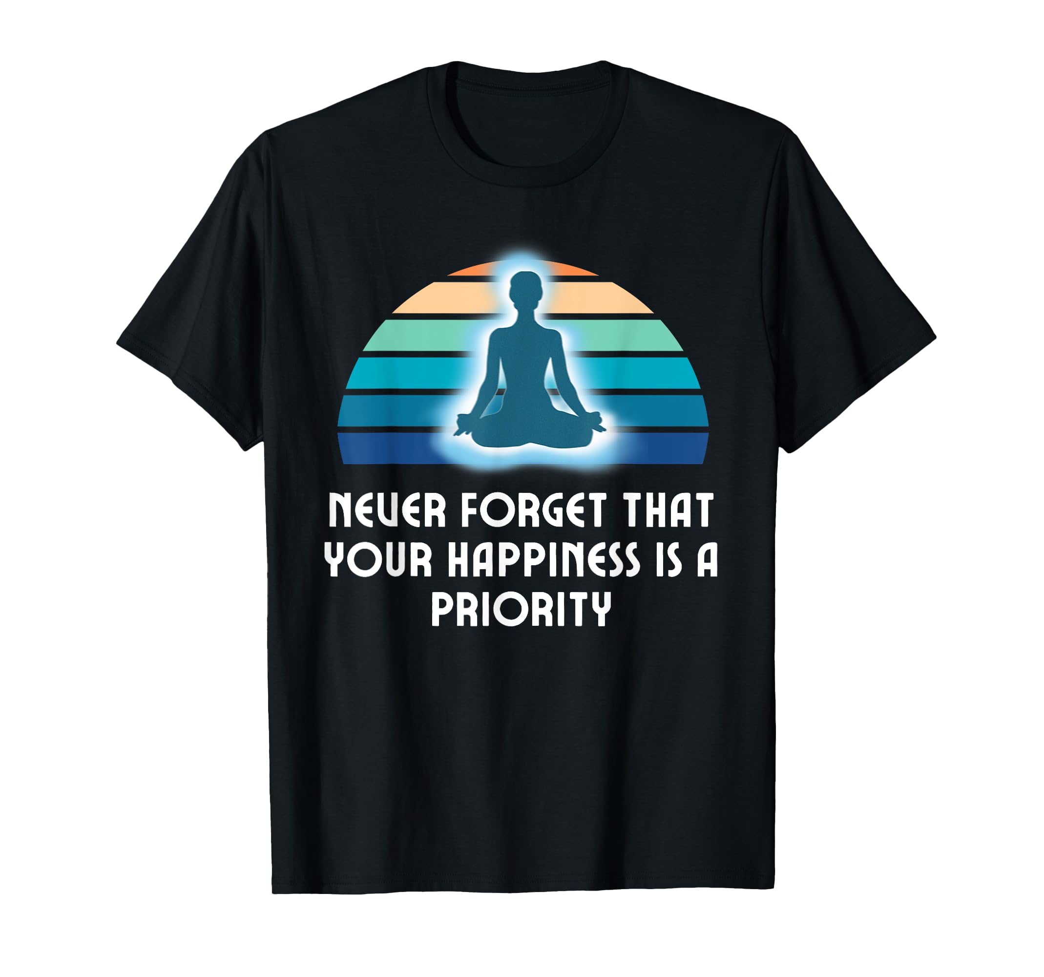 Your Happiness Is Priority Meditative T-Shirt - Novelty Apparel Men Women - T-Shirt, Sweatshirt, Hoodie