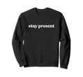 Stay Present Minimalist Mindfulness Sweatshirt - Novelty Apparel Men Women - T-Shirt, Sweatshirt, Hoodie