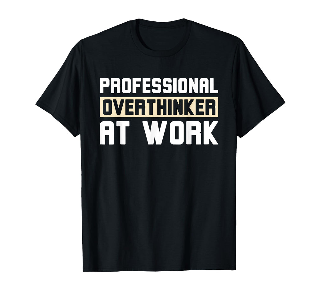 Professional Overthinker Work Funny T-Shirt - Trendy Graphic Men Women - T-Shirt, Sweatshirt, Hoodie