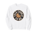Talk Cookie To Me Funny Baking Sweatshirt - Streetwear Style Unisex - T-Shirt, Sweatshirt, Hoodie
