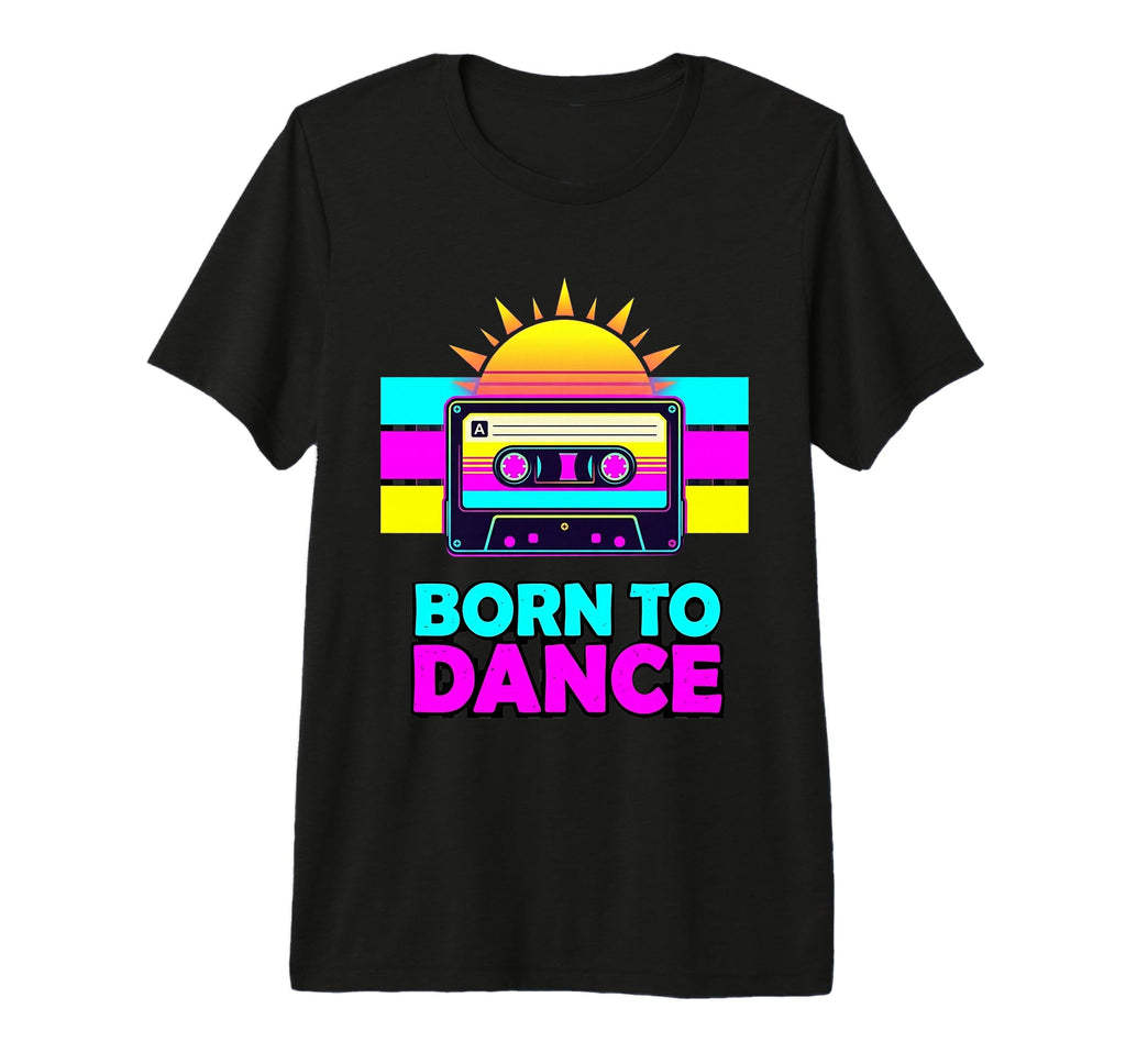 Born To Dance 80S Dance Anthem Tri T-Shirt - Aesthetic Graphic for Adults - T-Shirt, Sweatshirt, Hoodie
