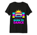 Born To Dance 80S Dance Anthem Tri T-Shirt - Aesthetic Graphic for Adults - T-Shirt, Sweatshirt, Hoodie