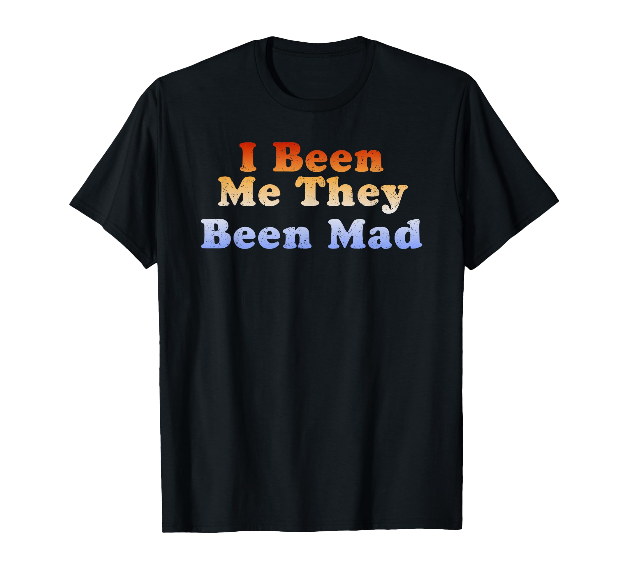 I Been Me They Been Mad T-Shirt - Minimalist Print Men Women - T-Shirt, Sweatshirt, Hoodie