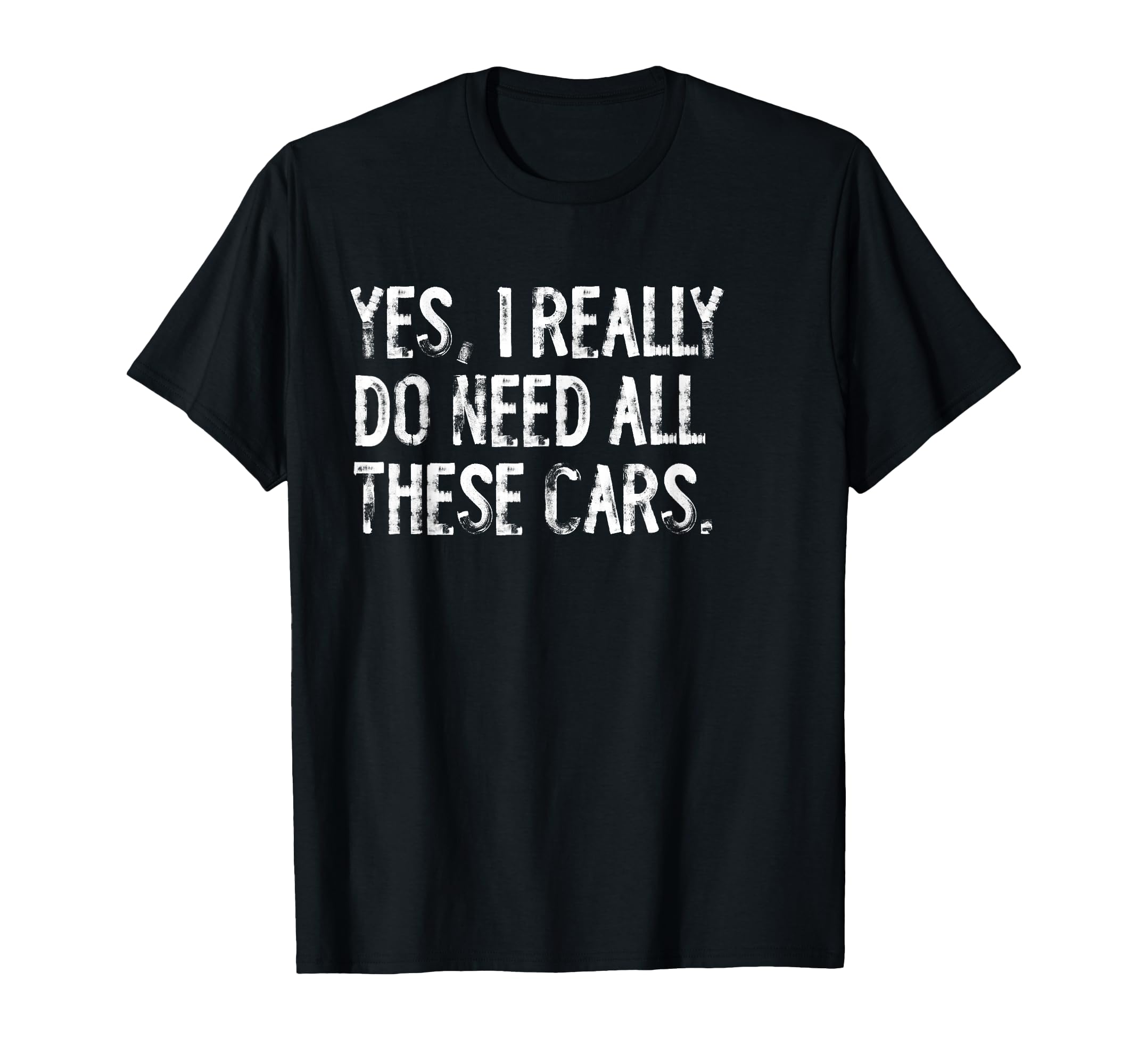 Yes I Really Do Need All These Cars T-Shirt - Streetwear Style Men Women - T-Shirt, Sweatshirt, Hoodie