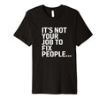 Its Not Your Job To Fix People Self T-Shirt - Aesthetic Graphic Unisex - T-Shirt, Sweatshirt, Hoodie