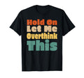 Hold Let Me Overthink This Funny Hilarious T-Shirt - Trendy Graphic Unisex - T-Shirt, Sweatshirt, Hoodie