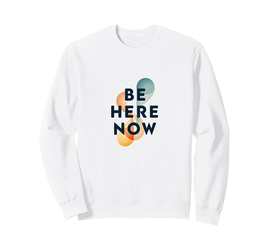 Be Here Now Mindfulness Typography Sweatshirt - Casual Everyday Wear Unisex - T-Shirt, Sweatshirt, Hoodie