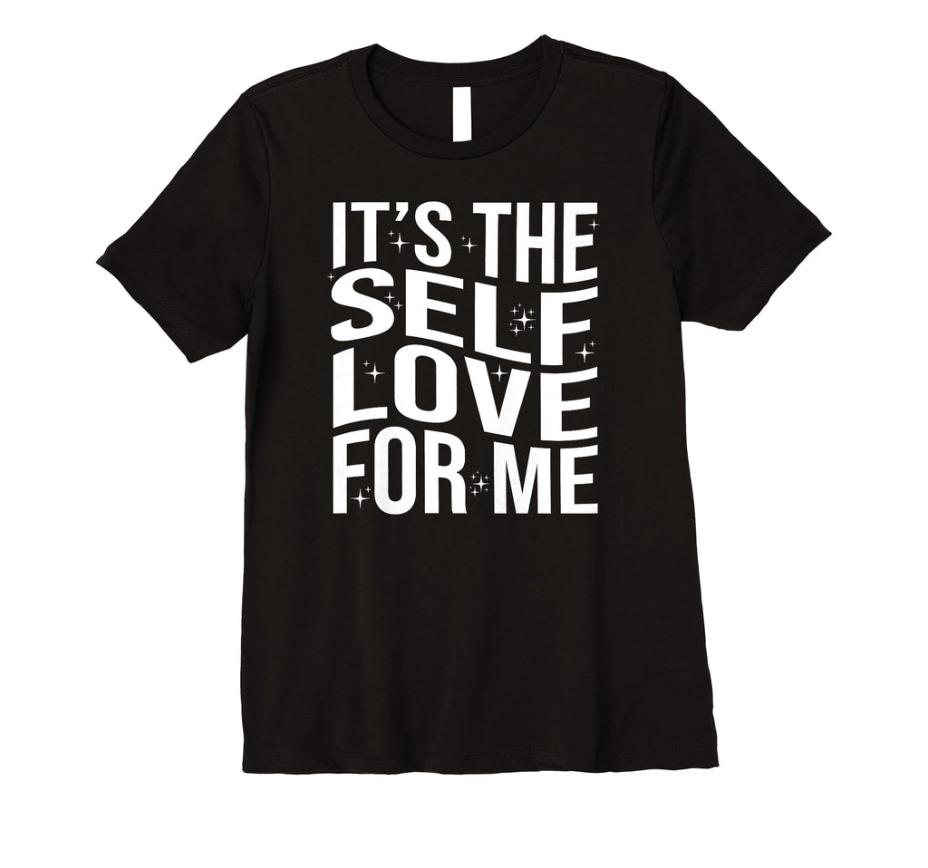 Womens Its Self Love Me Funny Self T-Shirt - Fun Novelty Design for Adults - T-Shirt, Sweatshirt, Hoodie