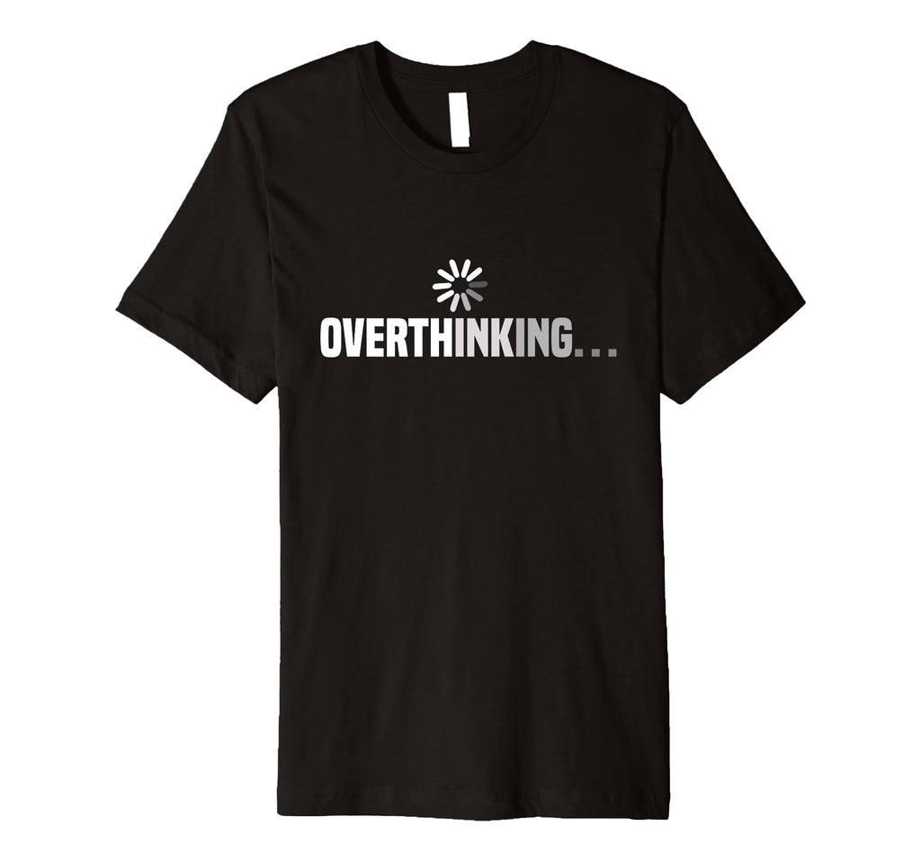 Funny Overthinking Overthinker T-Shirt - Trendy Graphic Men Women - T-Shirt, Sweatshirt, Hoodie