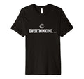 Funny Overthinking Overthinker T-Shirt - Trendy Graphic Men Women - T-Shirt, Sweatshirt, Hoodie