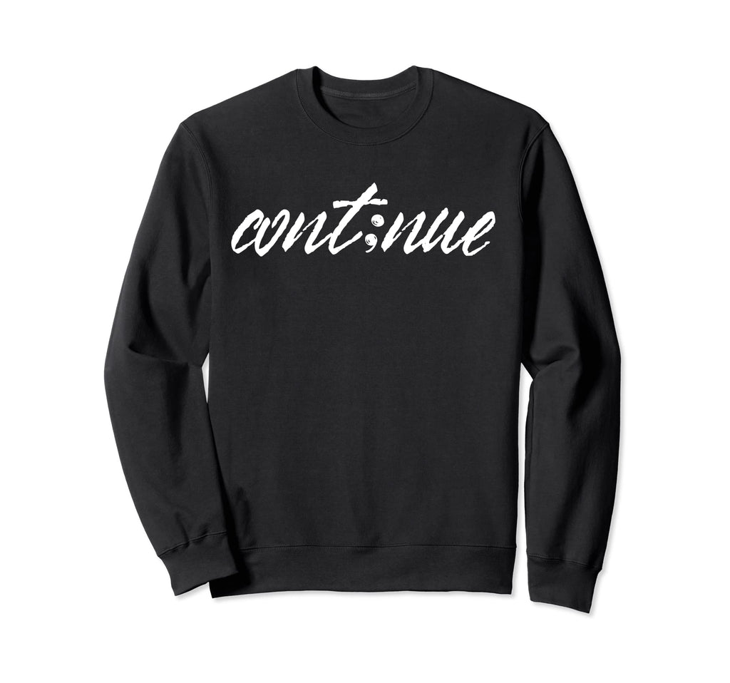 Semicolon Continue Suicide Prevention Sweatshirt - Custom Art Print Unisex - T-Shirt, Sweatshirt, Hoodie