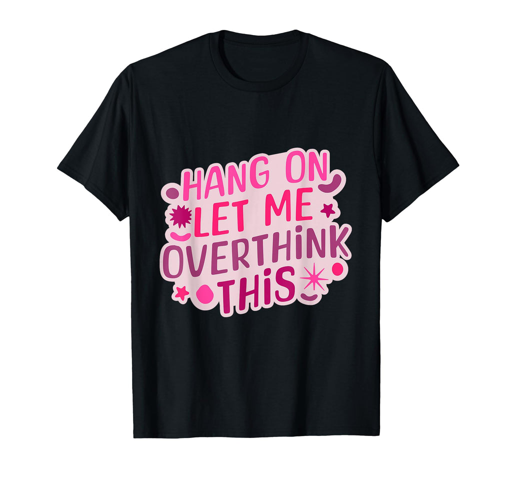 Funny Hang Let Me Overthink This T-Shirt - Minimalist Print for Adults - T-Shirt, Sweatshirt, Hoodie