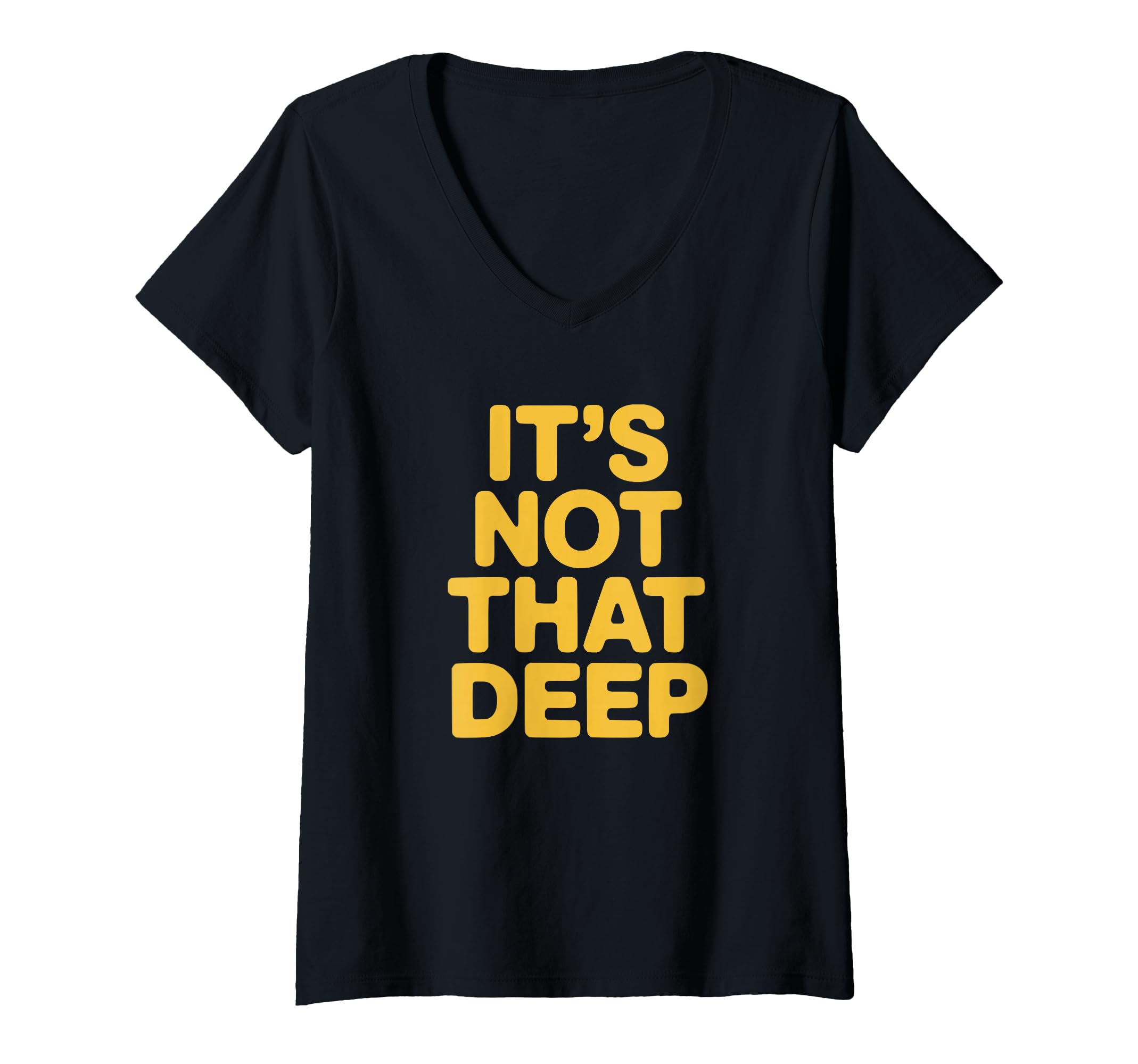 Womens Its Not That Deep V Neck T-Shirt - Trendy Graphic for Adults - T-Shirt, Sweatshirt, Hoodie