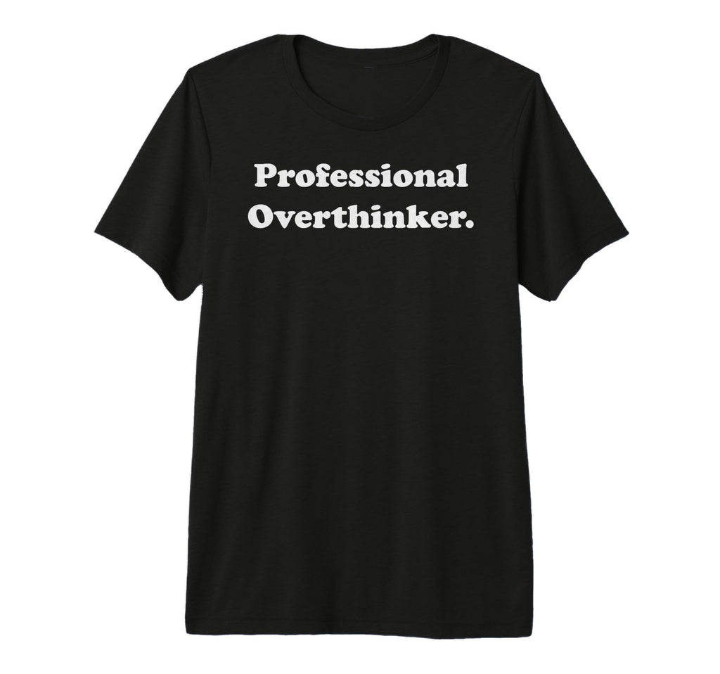Professional Overthinker Statement T-Shirt - Fun Novelty Design Men Women - T-Shirt, Sweatshirt, Hoodie