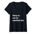 Womens Hang Let Me Overthink This V Neck T-Shirt - Custom Art Print Unisex - T-Shirt, Sweatshirt, Hoodie