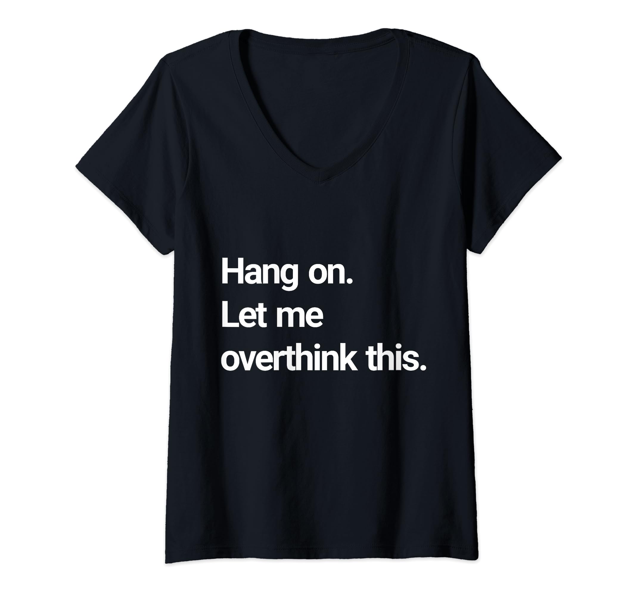 Womens Hang Let Me Overthink This V Neck T-Shirt - Custom Art Print Unisex - T-Shirt, Sweatshirt, Hoodie