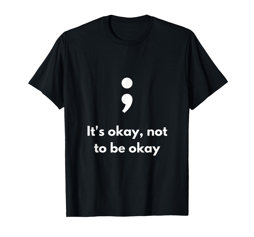 Its Okay Not To Be Okay Semicolon T-Shirt - Novelty Apparel Men Women - T-Shirt, Sweatshirt, Hoodie