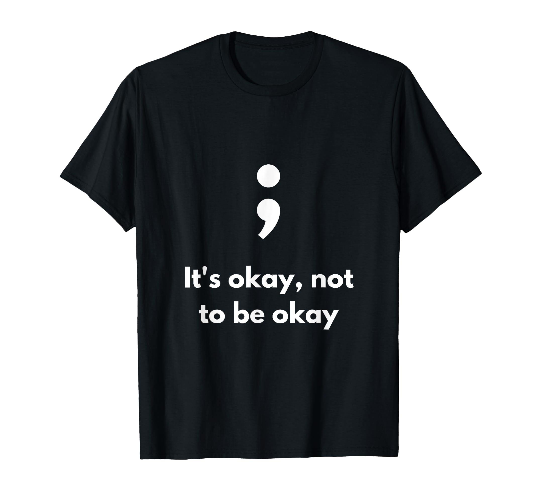 Its Okay Not To Be Okay Semicolon T-Shirt - Novelty Apparel Men Women - T-Shirt, Sweatshirt, Hoodie