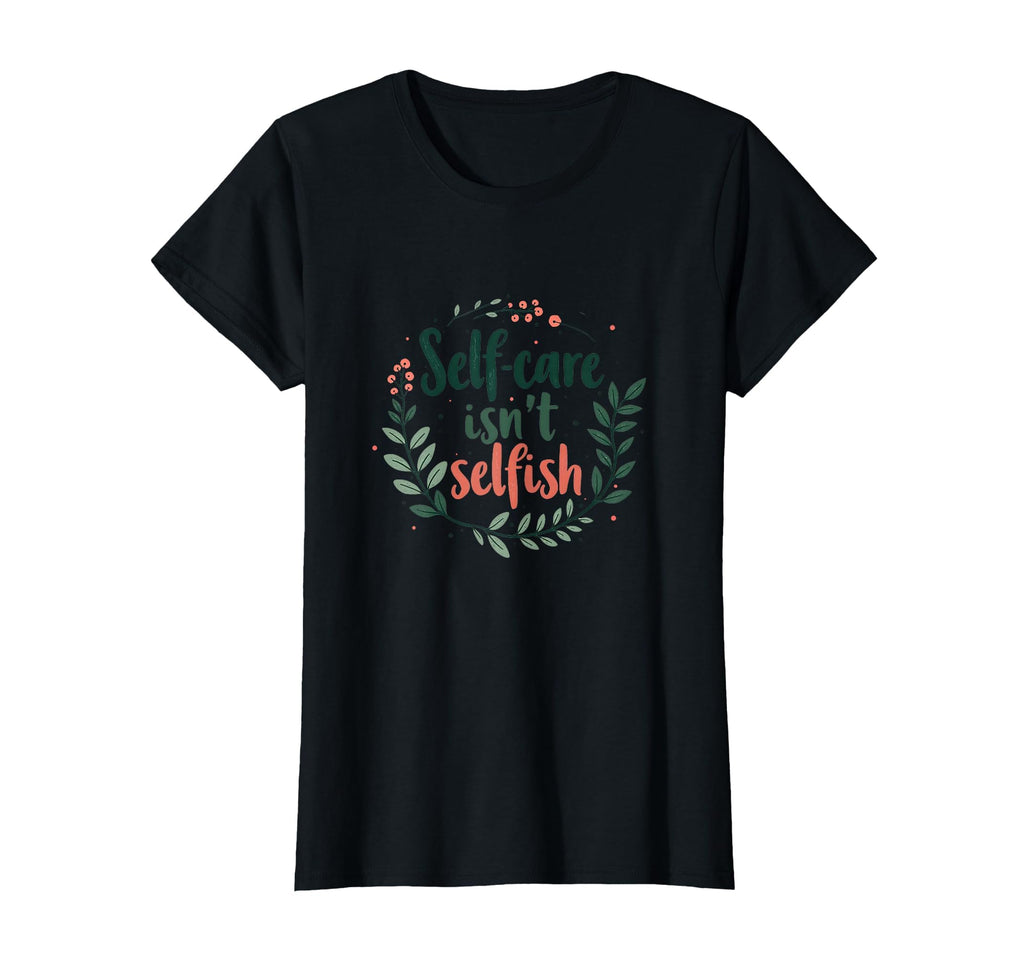 Self Care Isnt Selfish Mental Health T-Shirt - Aesthetic Graphic for Adults - T-Shirt, Sweatshirt, Hoodie