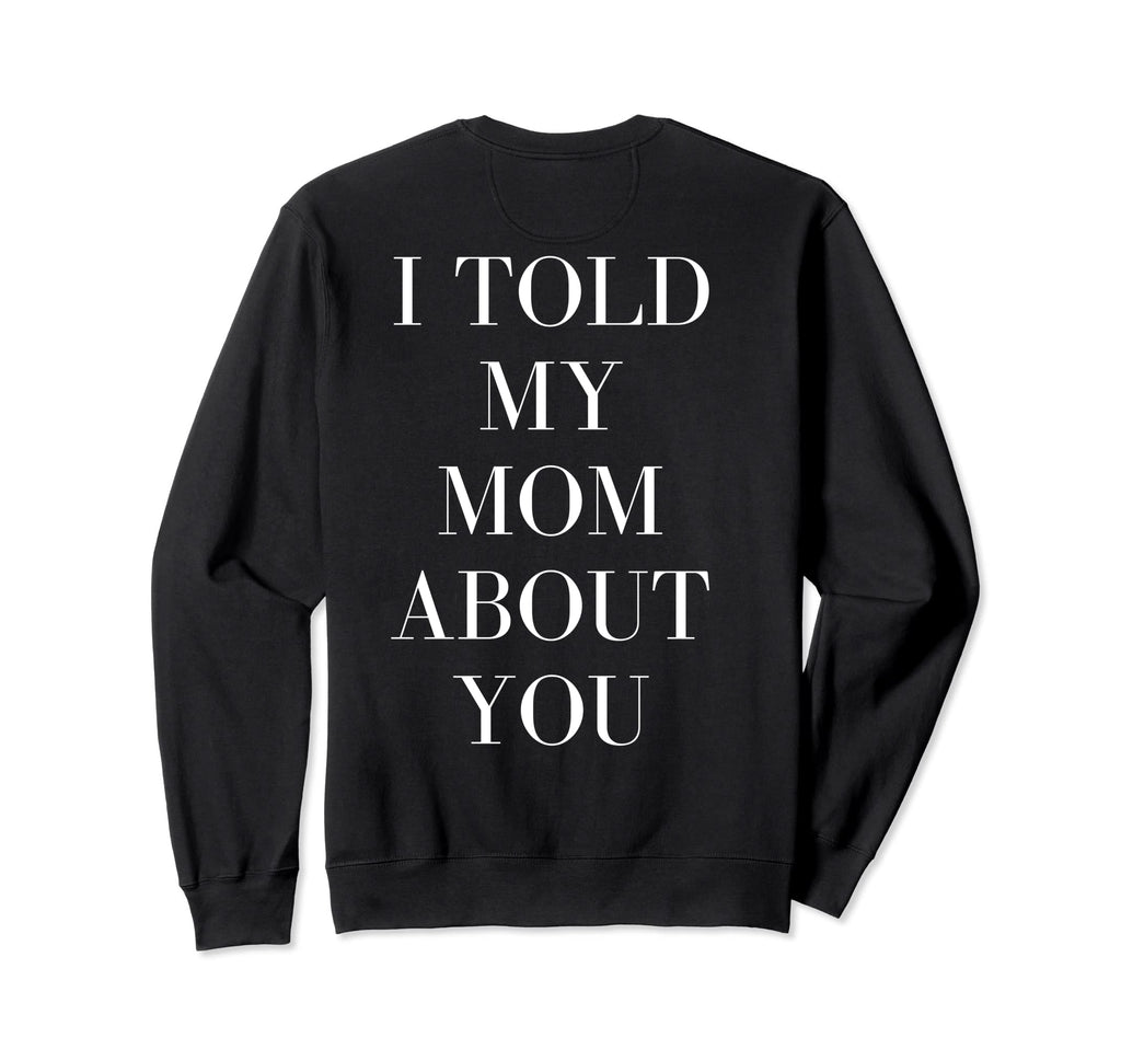 I Told My Mom About You Self Care Sweatshirt - Aesthetic Graphic Unisex - T-Shirt, Sweatshirt, Hoodie