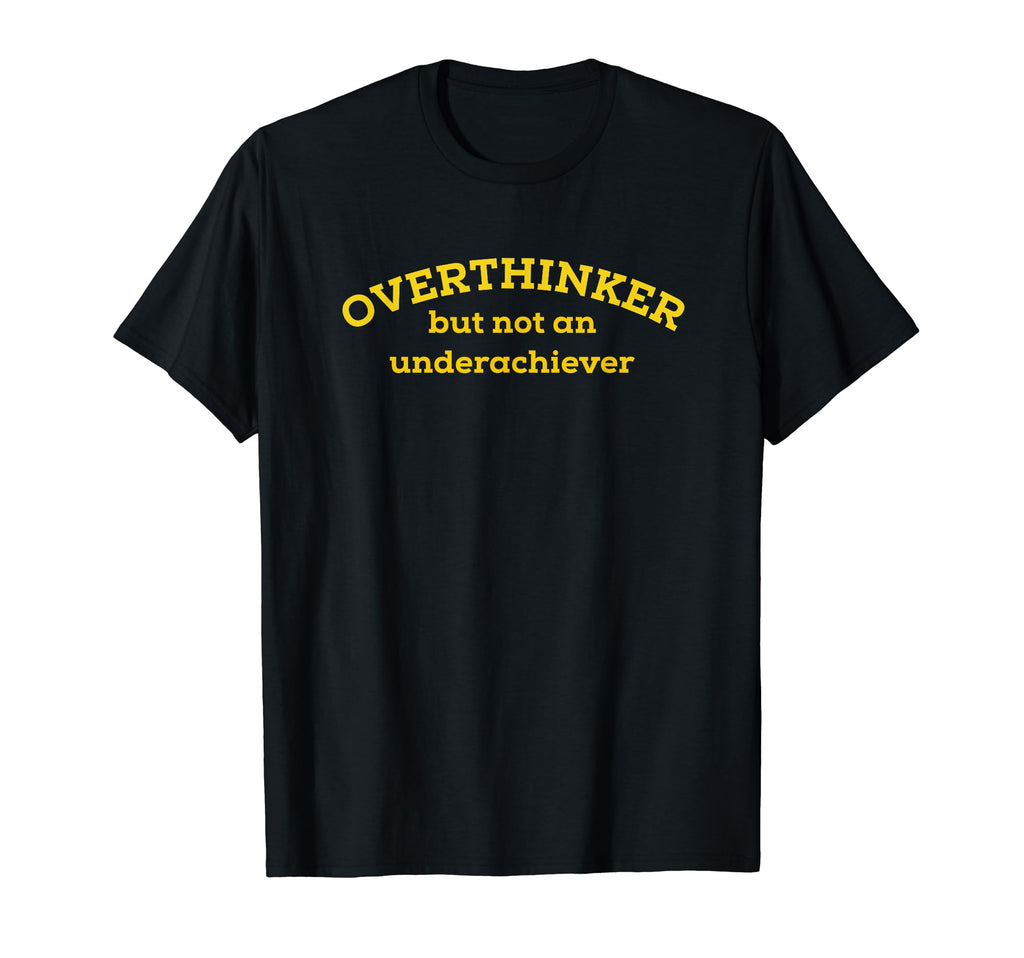 Overthinker But Not Underachiever T-Shirt - Custom Art Print Unisex - T-Shirt, Sweatshirt, Hoodie