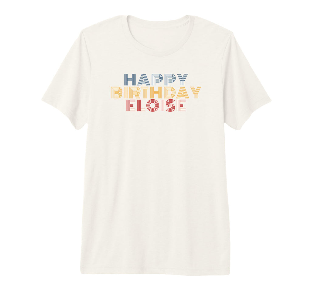Happy Birthday Eloise Personalized Name T-Shirt - Trendy Graphic Unisex - T-Shirt, Sweatshirt, Hoodie