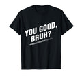 You Good Bruh Mental Health Awareness T-Shirt - Trendy Graphic Unisex - T-Shirt, Sweatshirt, Hoodie
