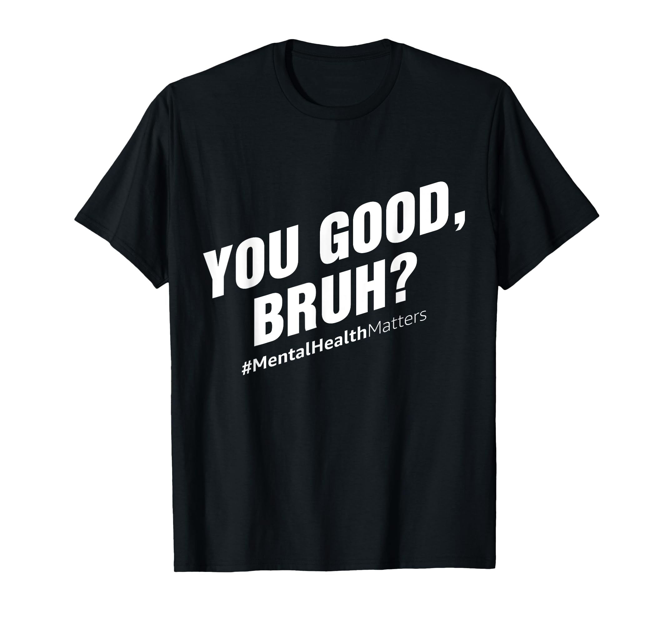 You Good Bruh Mental Health Awareness T-Shirt - Trendy Graphic Unisex - T-Shirt, Sweatshirt, Hoodie