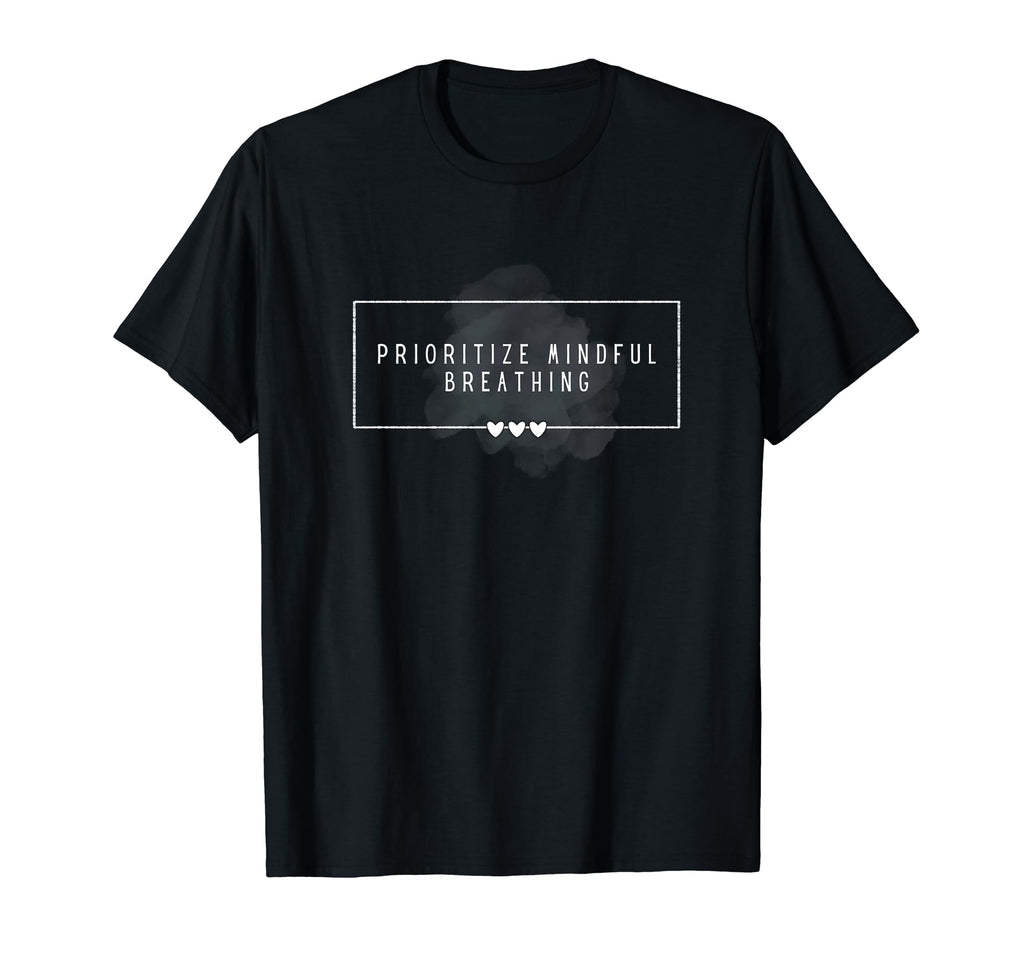Prioritize Mindful Breathing Self Care T-Shirt - Novelty Apparel Men Women - T-Shirt, Sweatshirt, Hoodie